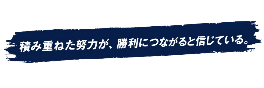 積み重ねた努力が、勝利につながると信じている。